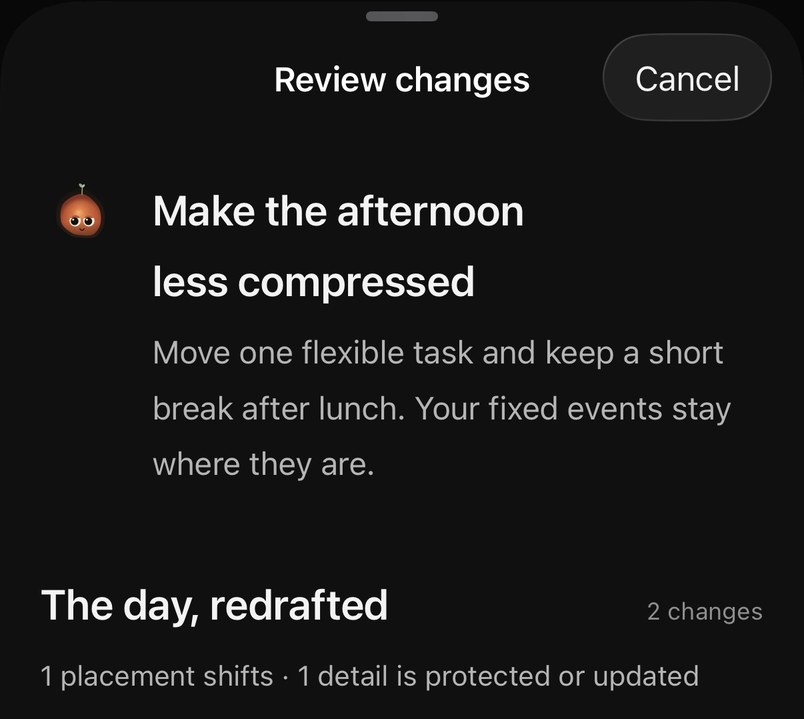 Review changes sheet: Make the afternoon less compressed. Move one flexible task and keep a short break after lunch. Your fixed events stay where they are. The day, redrafted: 2 changes.